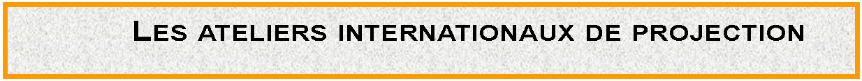 Organigramme&nbsp;: Proc�d�: Les ateliers internationaux de projection